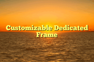 Customizable Dedicated Frame