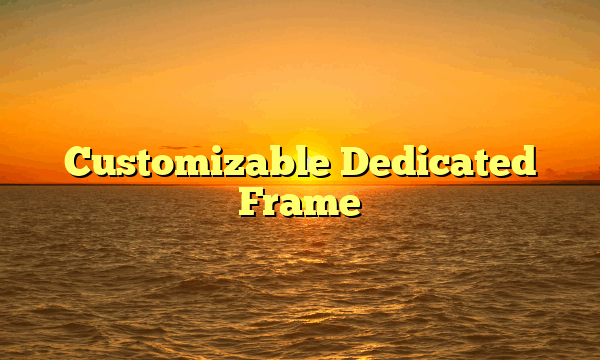 Customizable Dedicated Frame