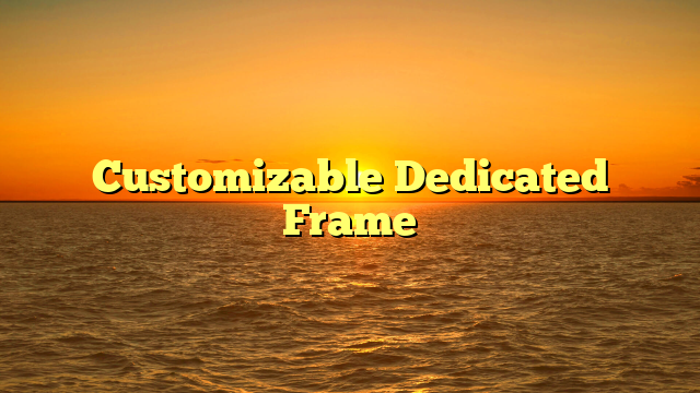 Customizable Dedicated Frame