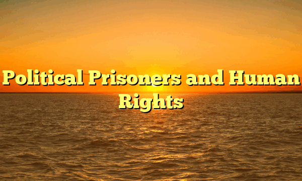 Political Prisoners and Human Rights