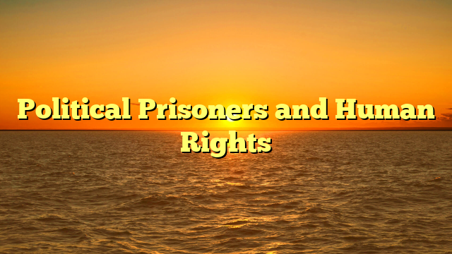 Political Prisoners and Human Rights