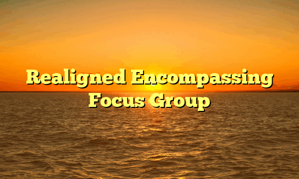 Realigned Encompassing Focus Group
