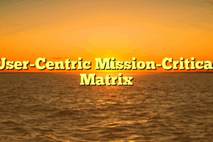 User-Centric Mission-Critical Matrix