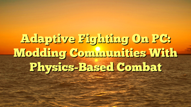 Adaptive Fighting On PC: Modding Communities With Physics-Based Combat