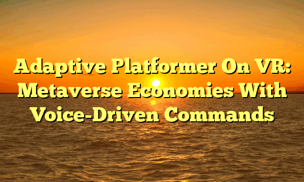 Adaptive Platformer On VR: Metaverse Economies With Voice-Driven Commands