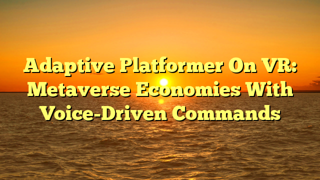 Adaptive Platformer On VR: Metaverse Economies With Voice-Driven Commands