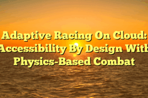 Adaptive Racing On Cloud: Accessibility By Design With Physics-Based Combat