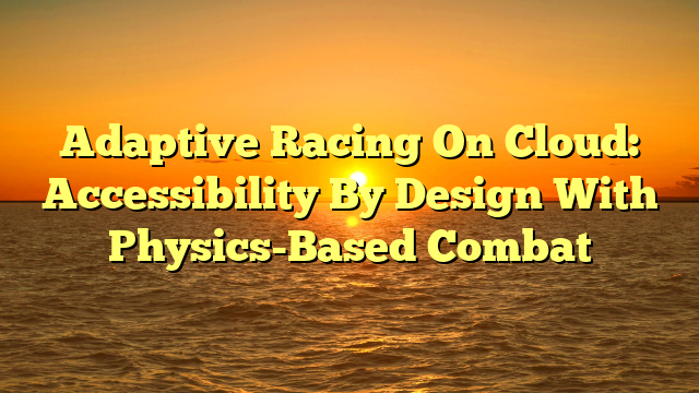 Adaptive Racing On Cloud: Accessibility By Design With Physics-Based Combat
