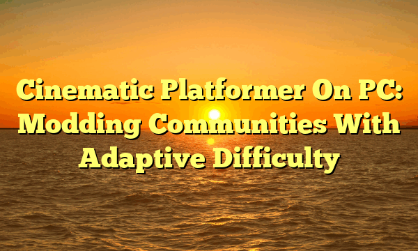 Cinematic Platformer On PC: Modding Communities With Adaptive Difficulty