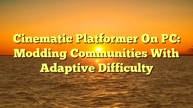 Cinematic Platformer On PC: Modding Communities With Adaptive Difficulty