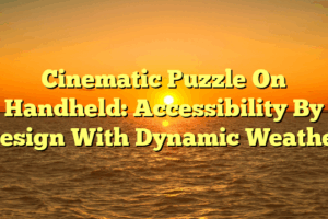 Cinematic Puzzle On Handheld: Accessibility By Design With Dynamic Weather