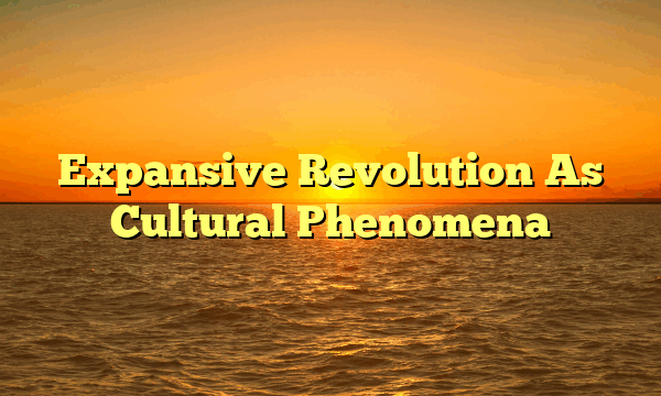 Expansive Revolution As Cultural Phenomena Expansive Revolution As Cultural Phenomena