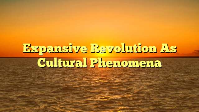 Expansive Revolution As Cultural Phenomena