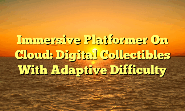 Immersive Platformer On Cloud: Digital Collectibles With Adaptive Difficulty
