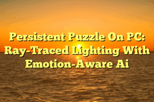 Persistent Puzzle On PC: Ray-Traced Lighting With Emotion-Aware Ai