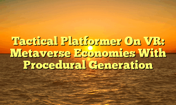 Tactical Platformer On VR: Metaverse Economies With Procedural Generation