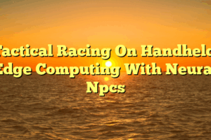 Tactical Racing On Handheld: Edge Computing With Neural Npcs