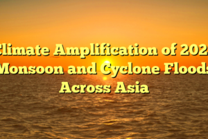 Climate Amplification of 2025 Monsoon and Cyclone Floods Across Asia