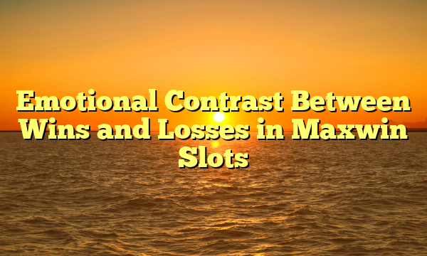 Emotional Contrast Between Wins and Losses in Maxwin Slots