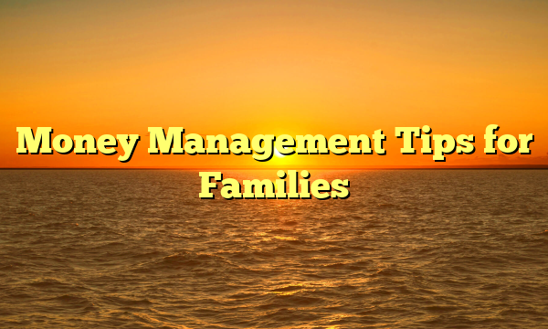 Money Management Tips for Families