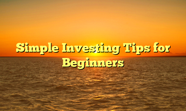 Simple Investing Tips for Beginners