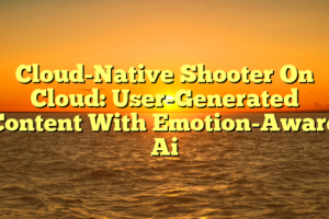 Cloud-Native Shooter On Cloud: User-Generated Content With Emotion-Aware Ai