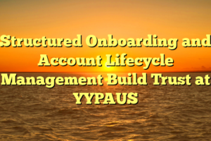 Structured Onboarding and Account Lifecycle Management Build Trust at YYPAUS