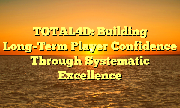 TOTAL4D: Building Long-Term Player Confidence Through Systematic Excellence