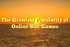 The Growing Popularity of Online Slot Games