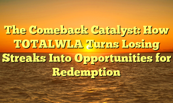 The Comeback Catalyst: How TOTALWLA Turns Losing Streaks Into Opportunities for Redemption