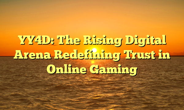 YY4D: The Rising Digital Arena Redefining Trust in Online Gaming