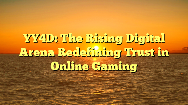 YY4D: The Rising Digital Arena Redefining Trust in Online Gaming