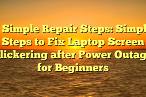 # Simple Repair Steps: Simple Steps to Fix Laptop Screen Flickering after Power Outage for Beginners