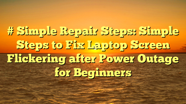 # Simple Repair Steps: Simple Steps to Fix Laptop Screen Flickering after Power Outage for Beginners