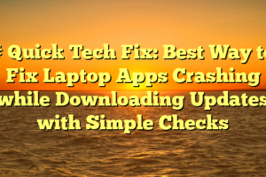 # Quick Tech Fix: Best Way to Fix Laptop Apps Crashing while Downloading Updates with Simple Checks