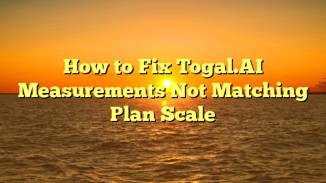 How to Fix Togal.AI Measurements Not Matching Plan Scale