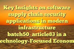 Key Insights on software supply chain security applications in modern infrastructure batch50_article83 in a Technology-Focused Economy